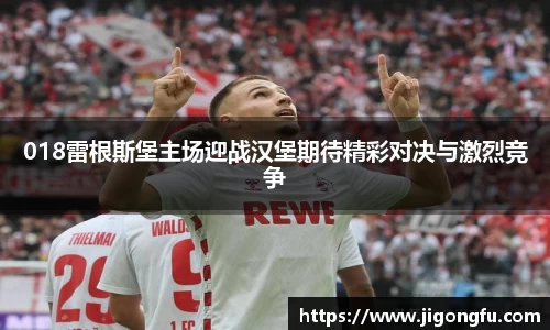 018雷根斯堡主场迎战汉堡期待精彩对决与激烈竞争