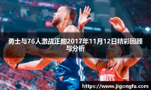 勇士与76人激战正酣2017年11月12日精彩回顾与分析